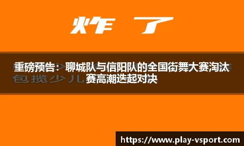 重磅预告：聊城队与信阳队的全国街舞大赛淘汰赛高潮迭起对决